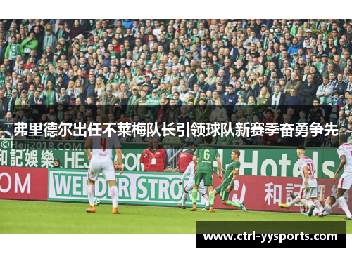 弗里德尔出任不莱梅队长引领球队新赛季奋勇争先