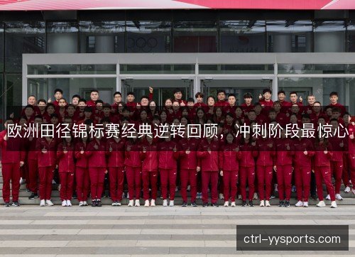 欧洲田径锦标赛经典逆转回顾，冲刺阶段最惊心